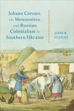Johann Cornies the Mennonites and Russian Colonialism in Southern Ukraine