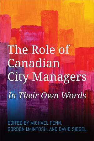 The Role of Canadian City Managers by Michael Fenn & Gordon McIntosh & David Siegel