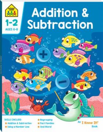 School Zone: I Know It Deluxe Workbook: Addition & Subtraction by Various