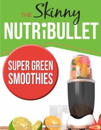The Skinny Nutribullet - Super Green Smoothies by Cooknation Cooknation