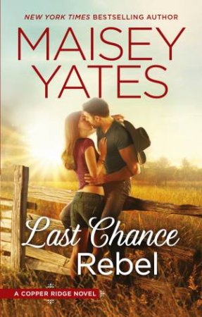Last Chance Rebel by Maisey Yates