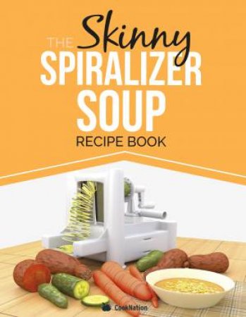 The Skinny Spiralizer Soup Recipe Book by Various