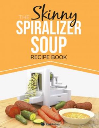 The Skinny Spiralizer Soup Recipe Book by Various
