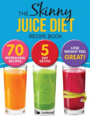 The Skinny Juice Diet Recipe Book by Cooknation Cooknation