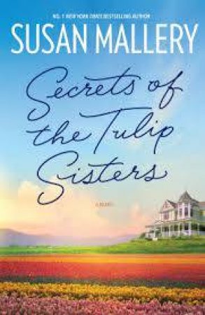 Secrets Of The Tulip Sisters by Susan Mallery