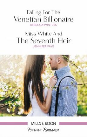 Forever Romance Duo: Falling For The Venetian Billionaire & Miss White And The Seventh Heir by Jennifer Faye & Rebecca Winters