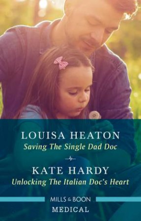Medical Duo: Saving The Single Dad Doc & Unlocking The Italian Doc's Heart by Kate Hardy & Louisa Heaton