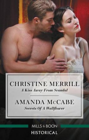 Historical Duo: A Kiss Away From Scandal & Secrets Of A Wallflower by Amanda McCabe & Christine Merrill