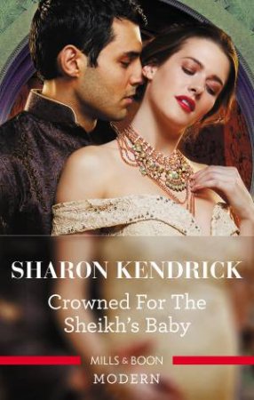 Crowned For The Sheikh's Baby by Sharon Kendrick
