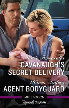 Romantic Suspense Duo: Cavanaugh's Secret Delivery & Agent Bodyguard by Karen Anders & Marie Ferrarella