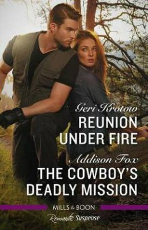 Romantic Suspense Duo: Reunion Under Fire & The Cowboy's Deadly Mission by Addison Fox & Geri Krotow