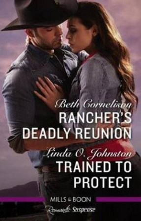 Romantic Suspense: Rancher's Deadly Reunion/Trained To Protect by Beth Cornelison & Linda O. Johnston