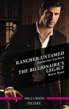 Desire Duo: Rancher Untamed/The Billionaire's Legacy by Katherine Garbera & Reese Ryan