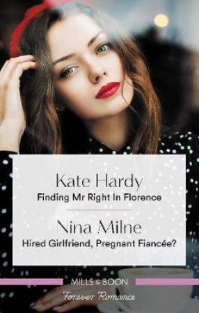 Forever Romance Duo: Finding Mr Right In Florence / Hired Girlfriend, Pregnant Fiancee? by Kate Hardy & Nina Milne