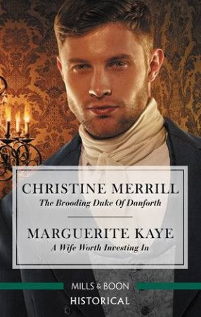The Brooding Duke Of Danforth/A Wife Worth Investing In by Marguerite Kaye & Christine Merrill