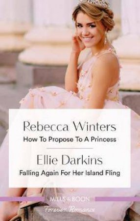How To Propose To A Princess/Falling Again For Her Island Fling by Ellie Darkins & Rebecca Winters