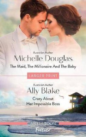 The Maid, The Millionaire And The Baby/Crazy About Her Impossible Boss by Ally Blake & Michelle Douglas