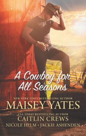 A Cowboy For All Seasons/Spring/Summer/Fall/Winter by Jackie Ashenden & Caitlin Crews & Nicole Helm & Maisey Yates