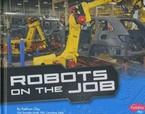 Robots: Robots on the Job by Kathryn Clay