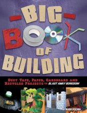 Big Book of Building Duct Tape Paper Cardboard and Recycled Projects to Blast Away Boredom