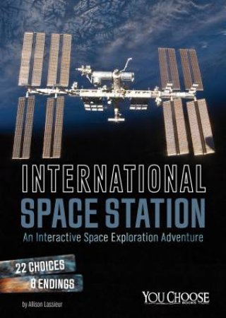 International Space Station: An Interactive Space Exploration Adventure by llison Lassieur
