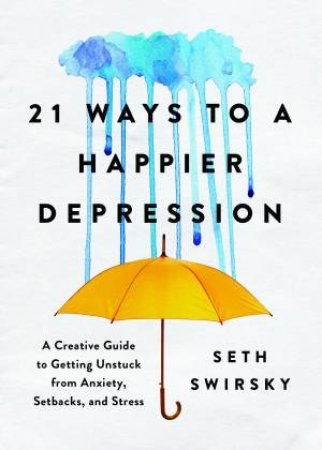 21 Ways To A Happier Depression by Seth Swirsky