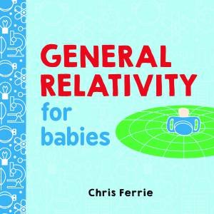 General Relativity For Babies by Chris Ferrie