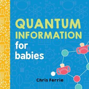Quantum Information for Babies by Chris Ferrie