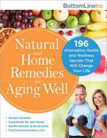 Natural And Home Remedies For Aging Well by Bottom Line Inc