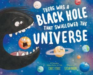 There Was A Black Hole That Swallowed The Universe by Chris Ferrie & Susan Batori