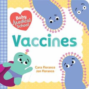 Baby Medical School: Vaccines by Cara Florance & Jon Florance
