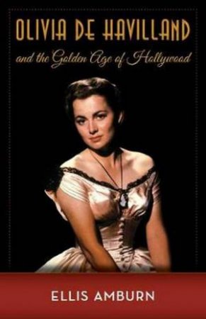 Olivia de Havilland And The Golden Age Of Hollywood by Ellis Amburn