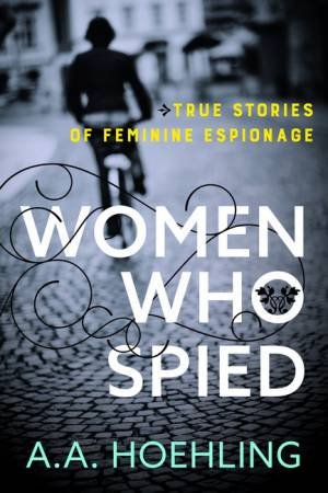Women Who Spied by A. A. Hoehling
