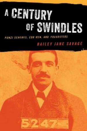 A Century Of Swindles: Ponzi Schemes, Con Men, And Fraudsters