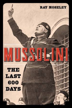 Mussolini by Ray Moseley