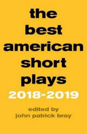 Best American Short Plays 2018-2019 by John Patrick Bray