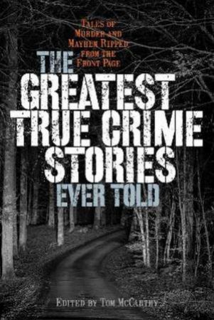 The Greatest True Crime Stories Ever Told by Tom McCarthy