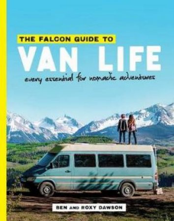 The Falcon Guide To Van Life: Every Essential For Nomadic Adventures by Roxy and Ben Dawson