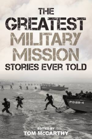 The Greatest Military Mission Stories Ever Told by Tom McCarthy