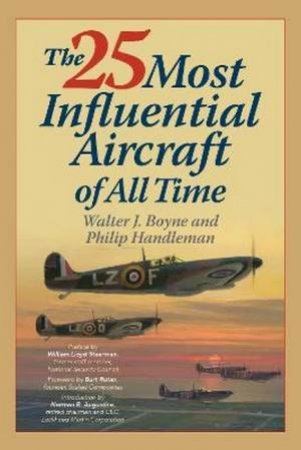 The 25 Most Influential Aircraft Of All Time by Walter Boyne & Philip Handleman