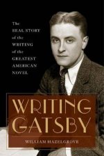 Writing Gatsby The Real Story of the Writing of the Greatest American N