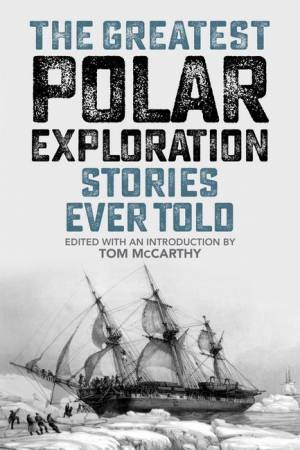 The Greatest Polar Exploration Stories Ever Told by Tom McCarthy