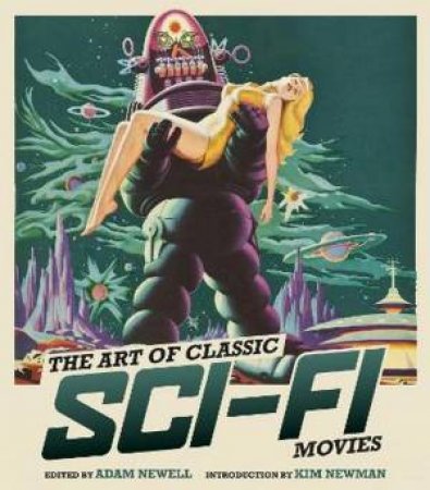 The Art of Classic Sci-Fi Movies by Adam Newell & Kim Newman