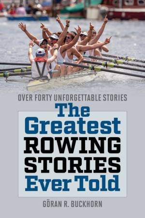 The Greatest Rowing Stories Ever Told by Goeran R Buckhorn