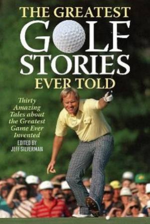 The Greatest Golf Stories Ever Told by Jeff Silverman