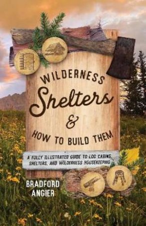 Wilderness Shelters and How to Build Them by Bradford Angier & Elvena Angier