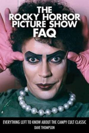 The Rocky Horror Picture Show FAQ by Dave Thompson