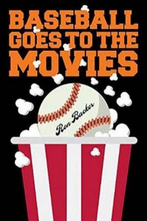 Baseball Goes To The Movies by Ron Backer
