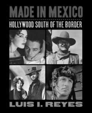 Made in Mexico: Hollywood South of the Border by Luis I. Reyes