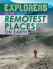 Extreme Explorers Explorers of the Remotest Places on Earth